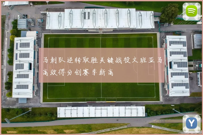 马刺队逆转取胜关键战役文班亚马高效得分创赛季新高