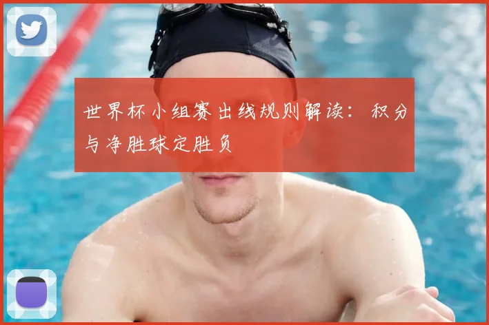 世界杯小组赛出线规则解读:积分与净胜球定胜负